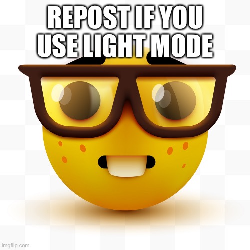 S | REPOST IF YOU USE LIGHT MODE | image tagged in nerd emoji | made w/ Imgflip meme maker