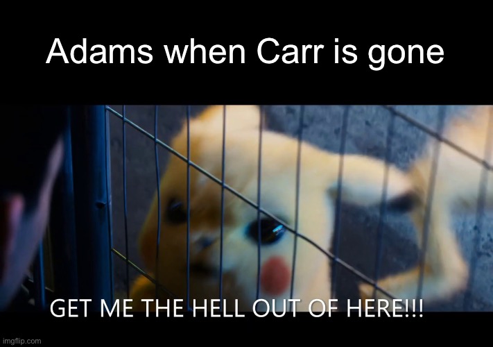 Free Adams | Adams when Carr is gone | image tagged in get me the hell out of here | made w/ Imgflip meme maker