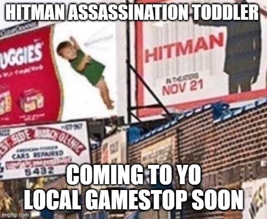 You had one job | HITMAN ASSASSINATION TODDLER; COMING TO YO LOCAL GAMESTOP SOON | image tagged in hitman | made w/ Imgflip meme maker