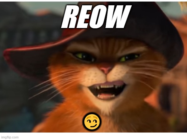 ~REOW~ | REOW; 😏 | image tagged in memes,funny memes,funny,cat,funny cat memes,reactions | made w/ Imgflip meme maker