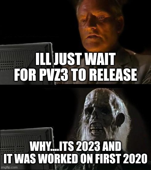 I'll Just Wait Here Meme | ILL JUST WAIT FOR PVZ3 TO RELEASE; WHY....ITS 2023 AND IT WAS WORKED ON FIRST 2020 | image tagged in memes,i'll just wait here,pvz,plants vs zombies,batman slapping robin | made w/ Imgflip meme maker