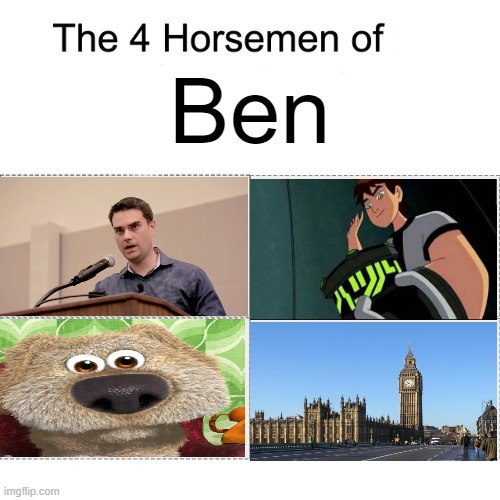 ben shapiro ben 10 talking ben big ben | Ben | image tagged in four horsemen,ben 10,ben shapiro,memes,so true,funny | made w/ Imgflip meme maker