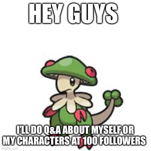 HEY GUYS; I’LL DO Q&A ABOUT MYSELF OR MY CHARACTERS AT 100 FOLLOWERS | made w/ Imgflip meme maker