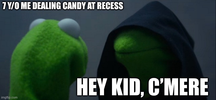 Evil Kermit | 7 Y/O ME DEALING CANDY AT RECESS; HEY KID, C’MERE | image tagged in memes,evil kermit,childhood,candy,school | made w/ Imgflip meme maker