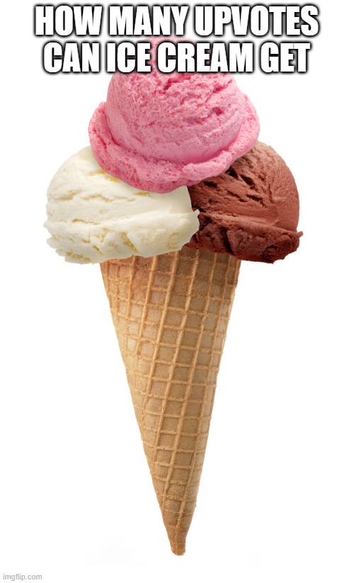 HOW MANY UPVOTES CAN ICE CREAM GET | made w/ Imgflip meme maker