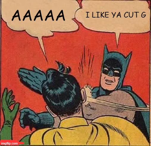 Batman Slapping Robin | AAAAA; I LIKE YA CUT G | image tagged in memes,batman slapping robin | made w/ Imgflip meme maker