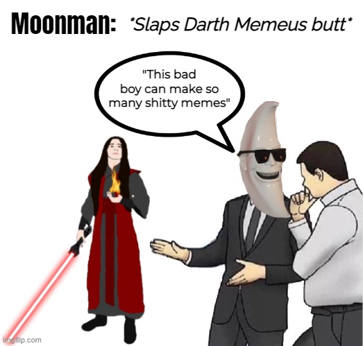 Moonman:; *Slaps Darth Memeus butt*; "This bad boy can make so many shitty memes" | image tagged in blank white template,memes,car salesman slaps hood | made w/ Imgflip meme maker