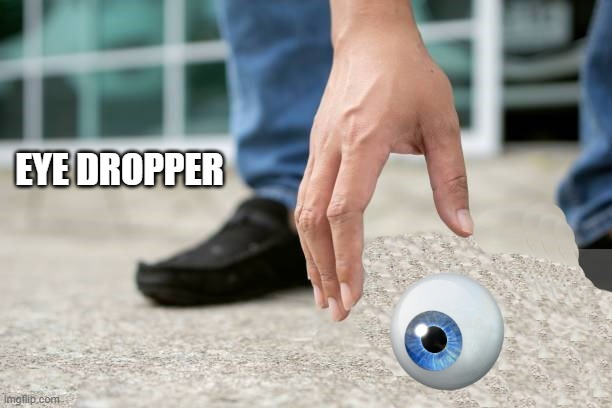 EYE DROPPER | made w/ Imgflip meme maker