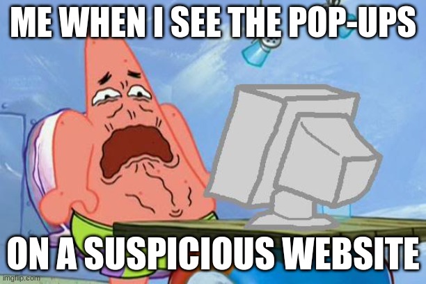 Me when i see pop-ups on a sus website | ME WHEN I SEE THE POP-UPS; ON A SUSPICIOUS WEBSITE | image tagged in patrick star internet disgust | made w/ Imgflip meme maker