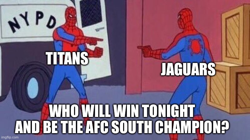 Titans or Jaguars? | TITANS; JAGUARS; WHO WILL WIN TONIGHT AND BE THE AFC SOUTH CHAMPION? | image tagged in spiderman pointing at spiderman,tennessee titans,jacksonville jaguars,nfl memes,football | made w/ Imgflip meme maker