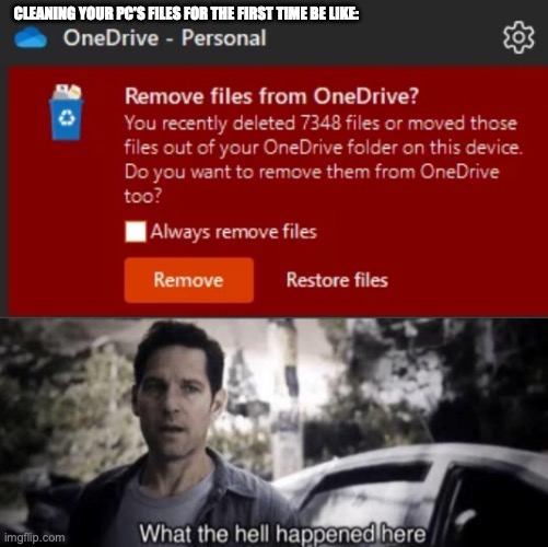 Yes this is a real notification i got while cleaning my files. | CLEANING YOUR PC'S FILES FOR THE FIRST TIME BE LIKE: | image tagged in what the hell happened here | made w/ Imgflip meme maker