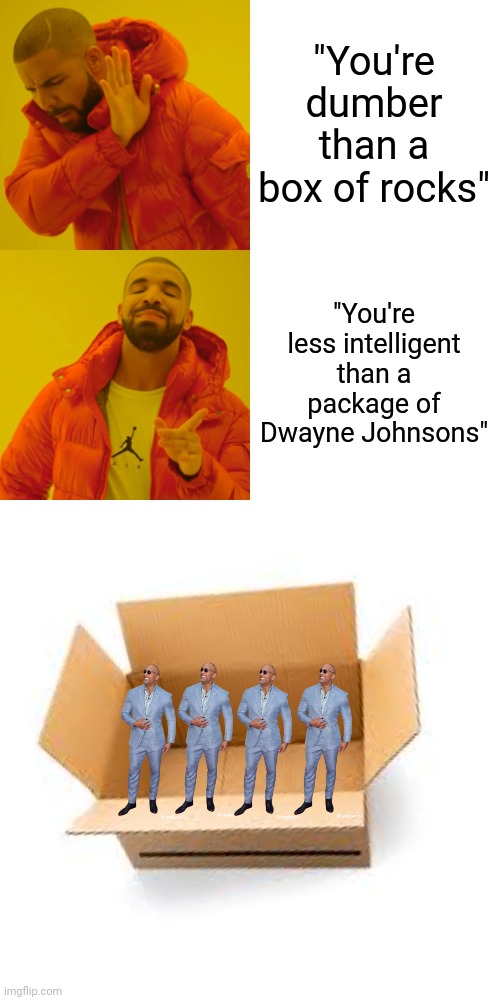 package of Dwayne Johnson | "You're dumber than a box of rocks"; "You're less intelligent than a package of Dwayne Johnsons" | image tagged in memes,drake hotline bling,the rock,dwayne johnson,box,random tag i decided to put | made w/ Imgflip meme maker