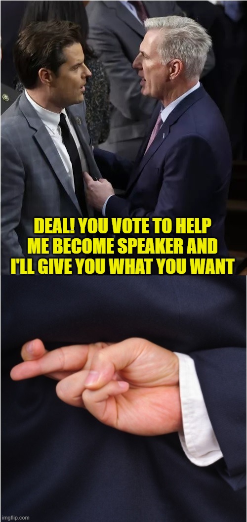Matt and Kevin | DEAL! YOU VOTE TO HELP ME BECOME SPEAKER AND I'LL GIVE YOU WHAT YOU WANT | image tagged in meme,mccarthy,gaetz | made w/ Imgflip meme maker