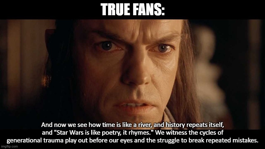 I was there | TRUE FANS: And now we see how time is like a river, and history repeats itself, and "Star Wars is like poetry, it rhymes." We witness the cy | image tagged in i was there | made w/ Imgflip meme maker