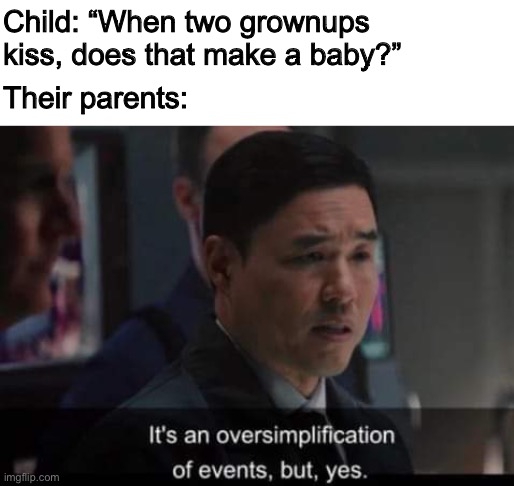 “Well, you see son, it’s more complicated than that.” | Child: “When two grownups kiss, does that make a baby?”; Their parents: | image tagged in wandavision woo it's an oversimplification of events but yes,memes | made w/ Imgflip meme maker