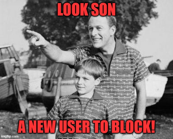 Look Son Meme | LOOK SON A NEW USER TO BLOCK! | image tagged in memes,look son | made w/ Imgflip meme maker