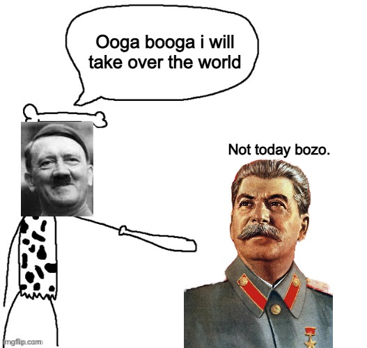 X became caveman | Ooga booga i will take over the world; Not today bozo. | image tagged in x became caveman,adolf hitler,ww2,joseph stalin,stalin,memes | made w/ Imgflip meme maker