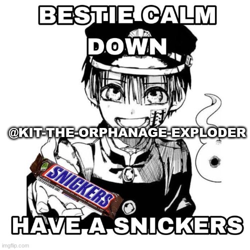 Bestie calm down | @KIT-THE-ORPHANAGE-EXPLODER | image tagged in bestie calm down | made w/ Imgflip meme maker