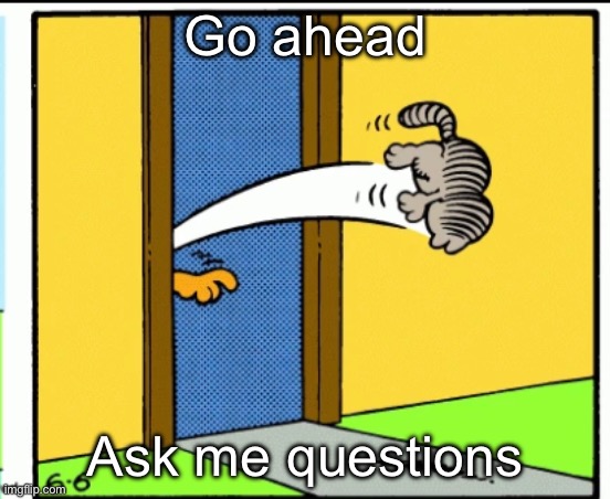 Peepee | Go ahead; Ask me questions | image tagged in nermal gets kicked out | made w/ Imgflip meme maker