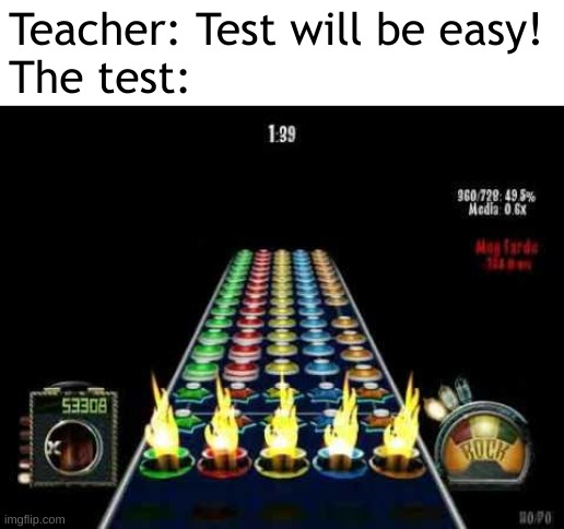 Guitar Hero Impossible Song | Teacher: Test will be easy!
The test: | image tagged in guitar hero impossible song | made w/ Imgflip meme maker