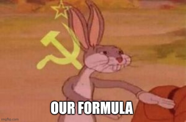 our | OUR FORMULA | image tagged in our | made w/ Imgflip meme maker