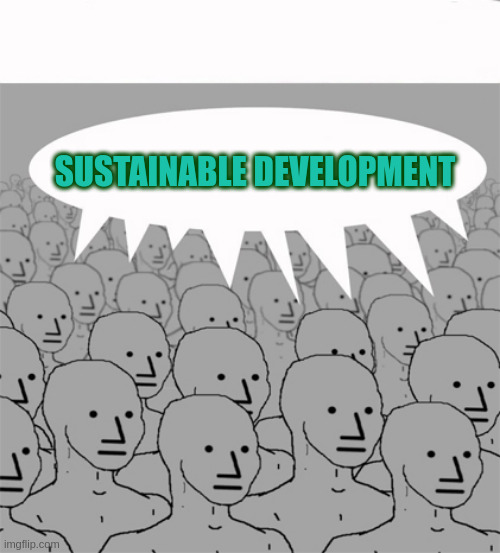 NPCProgramScreed | SUSTAINABLE DEVELOPMENT | image tagged in npcprogramscreed | made w/ Imgflip meme maker