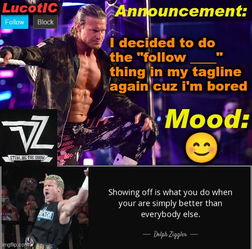 I wonder if YOU'RE there. Probably not. | I decided to do the "follow ____" thing in my tagline again cuz i'm bored; 😊 | image tagged in lucotic's dolph ziggler template 15 | made w/ Imgflip meme maker