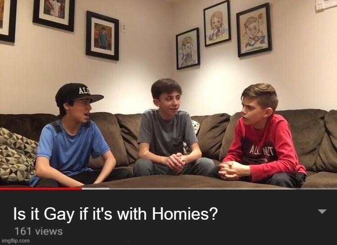 Is it? | Is it Gay if it's with Homies? | made w/ Imgflip meme maker
