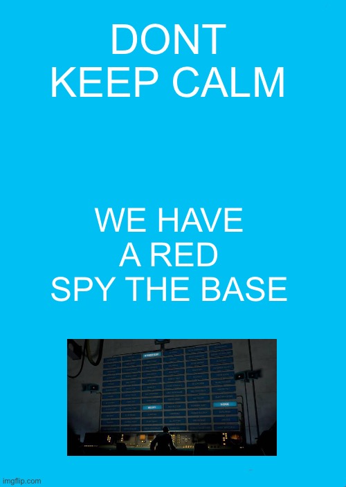 A RED SPY IN THE BASE? | DONT KEEP CALM; WE HAVE A RED SPY THE BASE | image tagged in memes,keep calm and carry on red,funny memes,funny,video games,tf2 | made w/ Imgflip meme maker