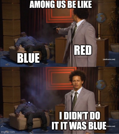 Who Killed Hannibal Meme | AMONG US BE LIKE; RED; BLUE; I DIDN’T DO IT IT WAS BLUE | image tagged in memes,who killed hannibal | made w/ Imgflip meme maker
