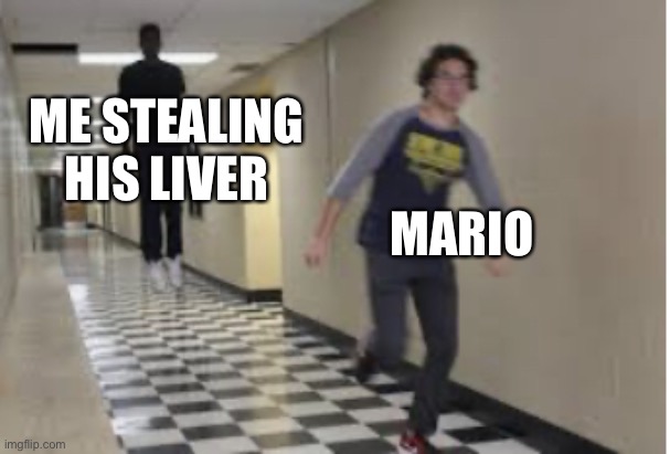 Running Down Hallway | ME STEALING HIS LIVER MARIO | image tagged in running down hallway | made w/ Imgflip meme maker