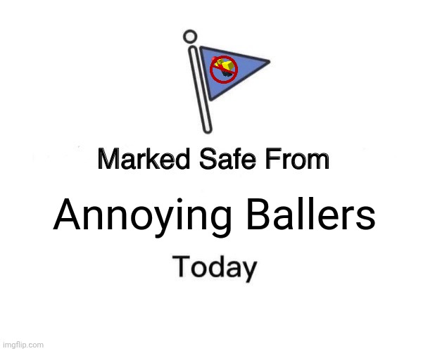 Marked Safe From Meme | Annoying Ballers | image tagged in memes,marked,toy | made w/ Imgflip meme maker