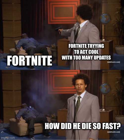 lmao | FORTNITE TRYYING TO ACT COOL WITH TOO MANY UPDATES; FORTNITE; HOW DID HE DIE SO FAST? | image tagged in memes,who killed hannibal | made w/ Imgflip meme maker