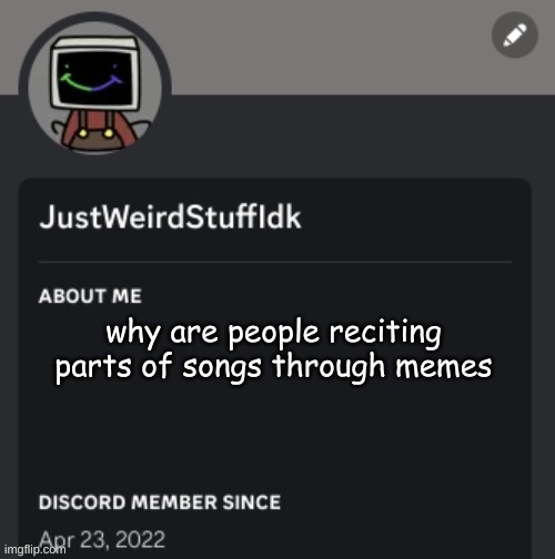 why are people reciting parts of songs through memes | image tagged in justweirdstuffidk | made w/ Imgflip meme maker