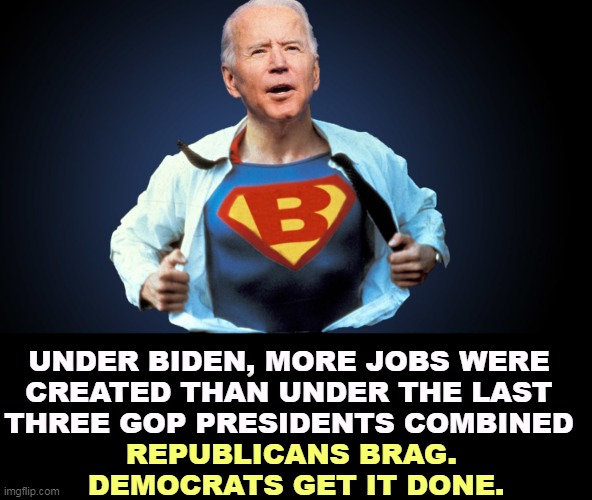 Biden Superman, a President who actually gets things done | UNDER BIDEN, MORE JOBS WERE 
CREATED THAN UNDER THE LAST 
THREE GOP PRESIDENTS COMBINED; REPUBLICANS BRAG. 
DEMOCRATS GET IT DONE. | image tagged in biden superman a president who actually gets things done,republicans,bragging,democrats,working,success | made w/ Imgflip meme maker