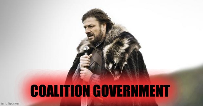 Winter Is Coming | COALITION GOVERNMENT | image tagged in winter is coming | made w/ Imgflip meme maker