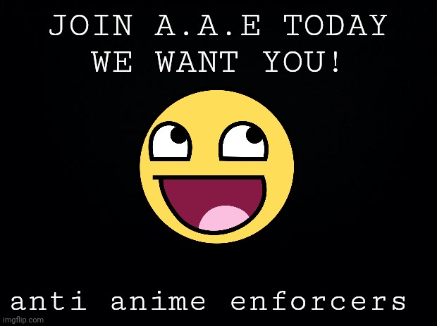 ADVERTISEMENT A.A.E | JOIN A.A.E TODAY

WE WANT YOU! anti anime enforcers | image tagged in advertising,no anime,no anime allowed | made w/ Imgflip meme maker