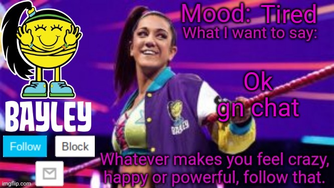 Bayley Face Announcement Temp | Tired; Ok gn chat | image tagged in bayley face announcement temp | made w/ Imgflip meme maker