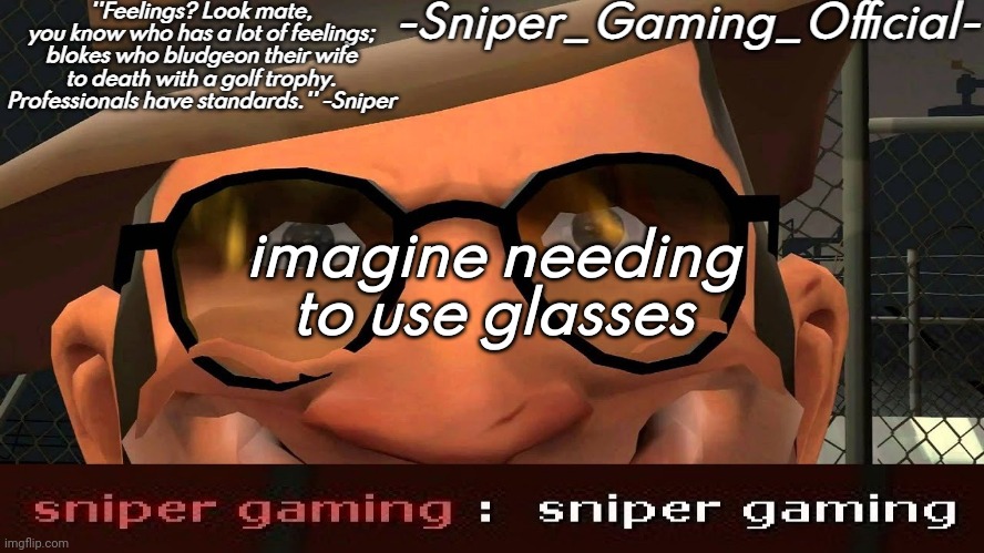sniper gaming temp | imagine needing to use glasses | image tagged in sniper gaming temp | made w/ Imgflip meme maker