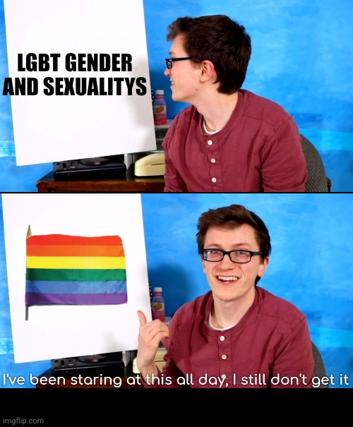 I’ve Been Staring At This All Day And I Still Don’t Get It | LGBT GENDER AND SEXUALITYS | image tagged in i ve been staring at this all day and i still don t get it | made w/ Imgflip meme maker