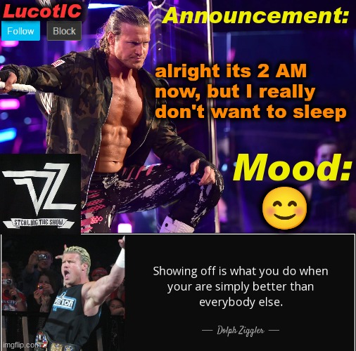 I wanna stay up but I really need to sleep- | alright its 2 AM now, but I really don't want to sleep; 😊 | image tagged in lucotic's dolph ziggler template 15 | made w/ Imgflip meme maker