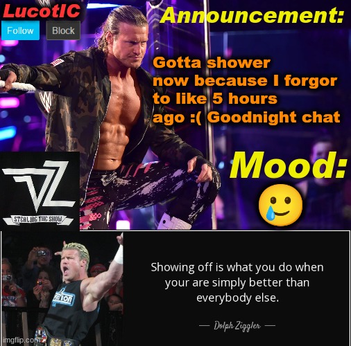 gn | Gotta shower now because I forgor to like 5 hours ago :( Goodnight chat; 🥲 | image tagged in lucotic's dolph ziggler template 15 | made w/ Imgflip meme maker