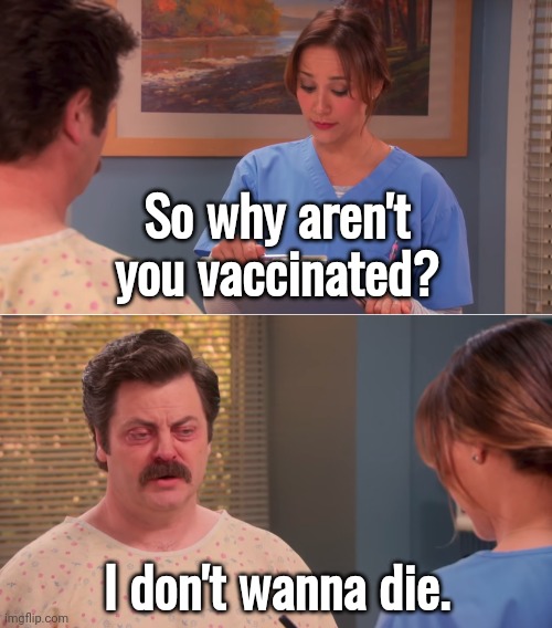 The only thing the vaccine prevents is life. | So why aren't you vaccinated? I don't wanna die. | image tagged in ron swanson mental illness | made w/ Imgflip meme maker