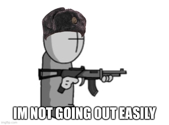 IM NOT GOING OUT EASILY | made w/ Imgflip meme maker