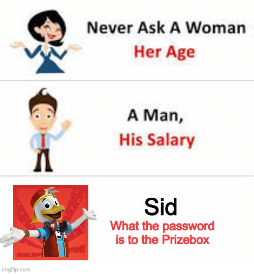 Never ask a woman her age | Sid; What the password is to the Prizebox | image tagged in never ask a woman her age | made w/ Imgflip meme maker
