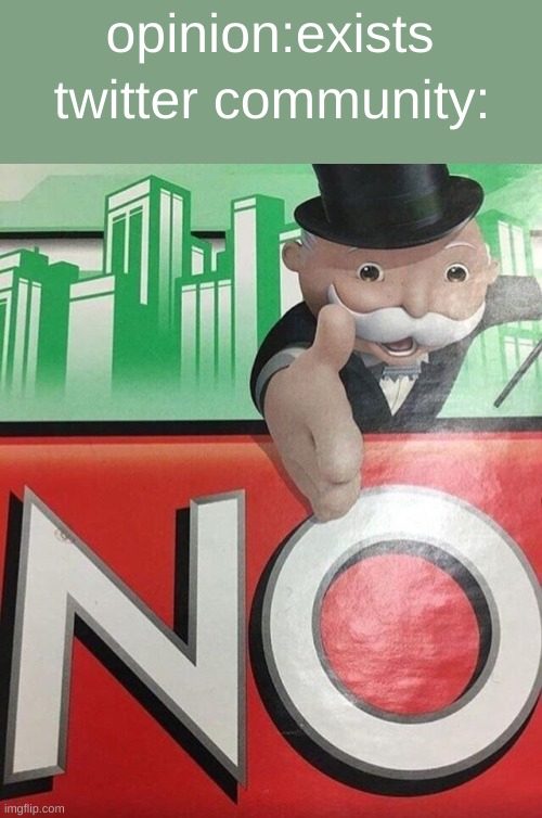Monopoly No | opinion:exists; twitter community: | image tagged in monopoly no | made w/ Imgflip meme maker