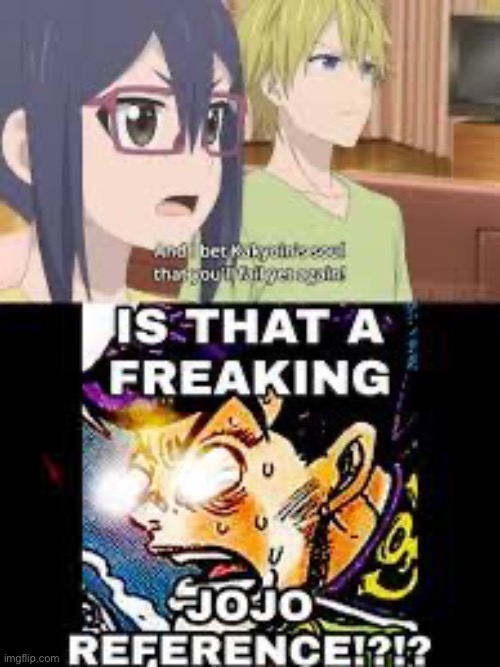 IS THAT A JOJO REFERENCE | image tagged in is that a jojo reference | made w/ Imgflip meme maker