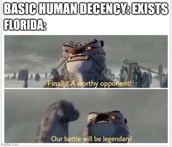 Build a wall. | BASIC HUMAN DECENCY: EXISTS; FLORIDA: | image tagged in finally a worthy opponent | made w/ Imgflip meme maker
