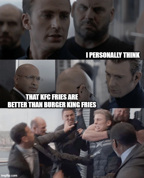 remake of wendy's fries meme. | I PERSONALLY THINK; THAT KFC FRIES ARE BETTER THAN BURGER KING FRIES | image tagged in captain america elevator | made w/ Imgflip meme maker