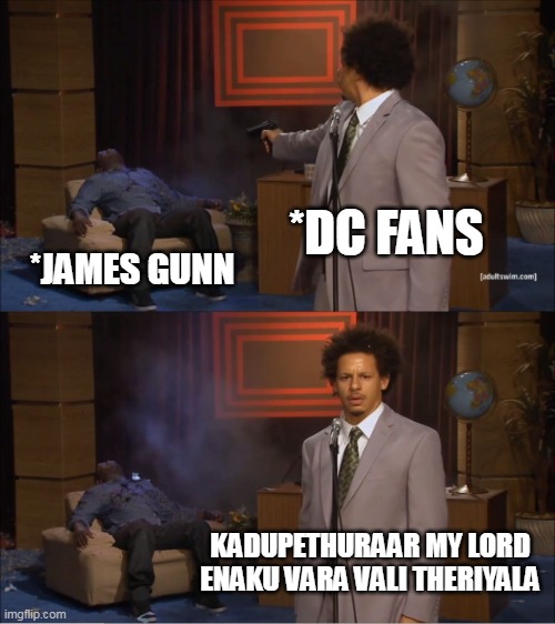 just for fun | *DC FANS; *JAMES GUNN; KADUPETHURAAR MY LORD
ENAKU VARA VALI THERIYALA | image tagged in memes,who killed hannibal,fun of movies | made w/ Imgflip meme maker